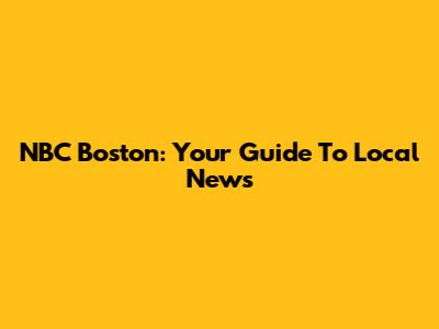 NBC Boston: Your Guide To Local News