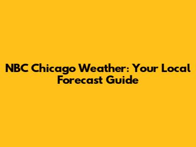 NBC Chicago Weather: Your Local Forecast Guide