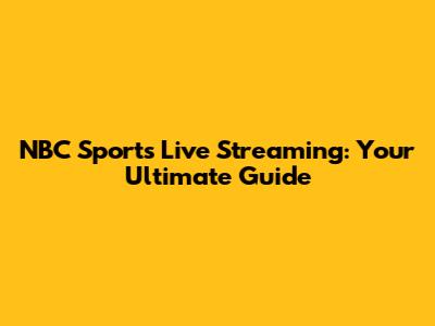 NBC Sports Live Streaming: Your Ultimate Guide