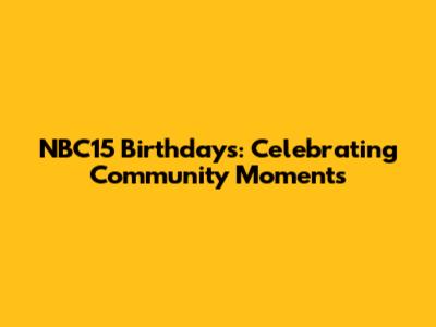 NBC15 Birthdays: Celebrating Community Moments