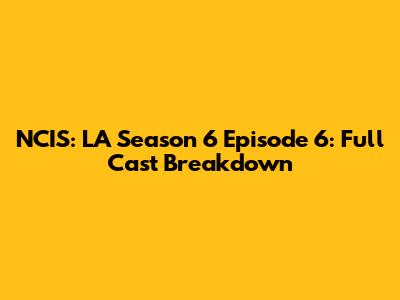 NCIS: LA Season 6 Episode 6: Full Cast Breakdown