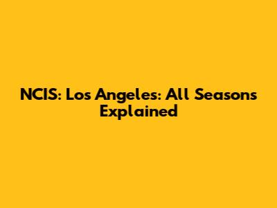 NCIS: Los Angeles: All Seasons Explained