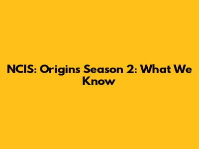 NCIS: Origins Season 2: What We Know