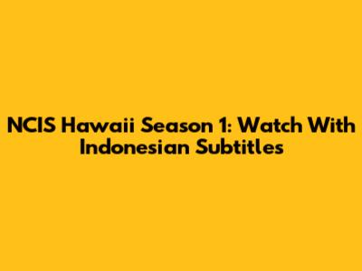 NCIS Hawai'i Season 1: Watch With Indonesian Subtitles