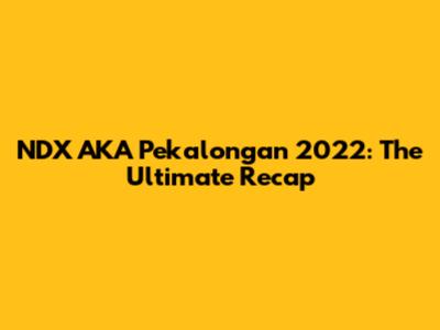NDX AKA Pekalongan 2022: The Ultimate Recap