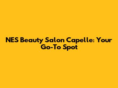 NES Beauty Salon Capelle: Your Go-To Spot