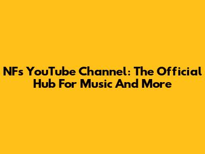 NF's YouTube Channel: The Official Hub For Music And More