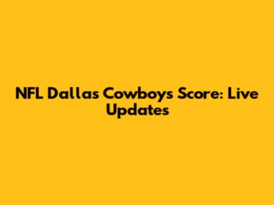 NFL Dallas Cowboys Score: Live Updates