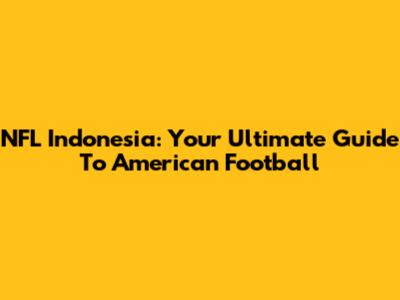 NFL Indonesia: Your Ultimate Guide To American Football