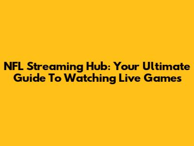 NFL Streaming Hub: Your Ultimate Guide To Watching Live Games