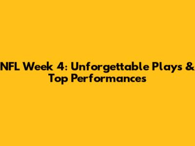 NFL Week 4: Unforgettable Plays & Top Performances