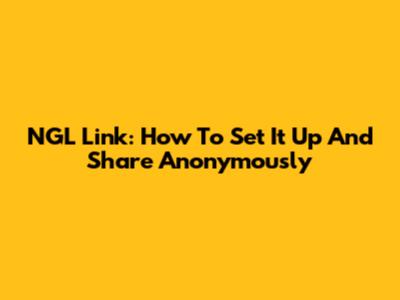 NGL Link: How To Set It Up And Share Anonymously