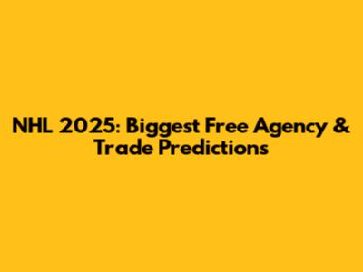 NHL 2025: Biggest Free Agency & Trade Predictions