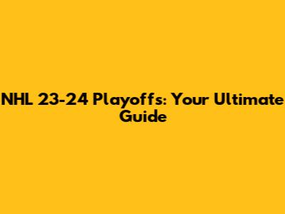 NHL 23-24 Playoffs: Your Ultimate Guide