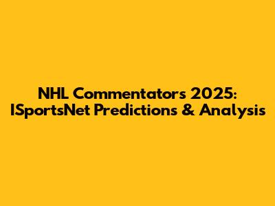 NHL Commentators 2025: ISportsNet Predictions & Analysis