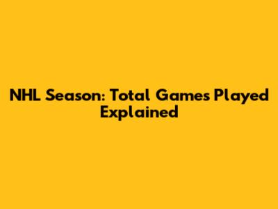 NHL Season: Total Games Played Explained