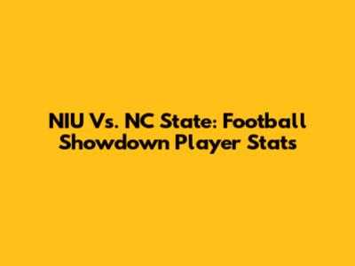 NIU Vs. NC State: Football Showdown Player Stats