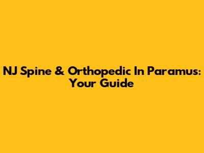 NJ Spine & Orthopedic In Paramus: Your Guide