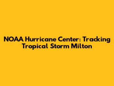 NOAA Hurricane Center: Tracking Tropical Storm Milton