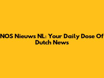 NOS Nieuws NL: Your Daily Dose Of Dutch News