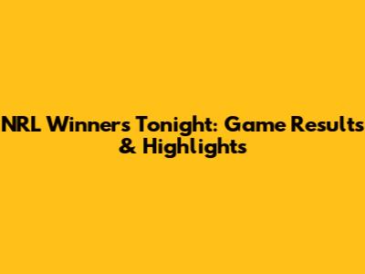 NRL Winners Tonight: Game Results & Highlights