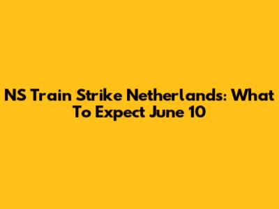 NS Train Strike Netherlands: What To Expect June 10