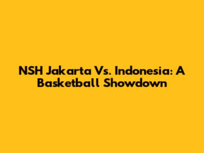 NSH Jakarta Vs. Indonesia: A Basketball Showdown