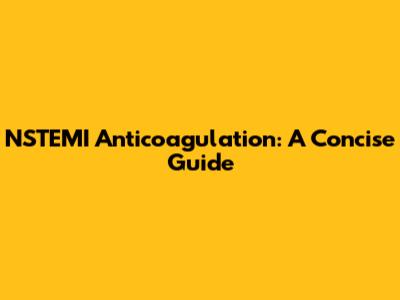 NSTEMI Anticoagulation: A Concise Guide