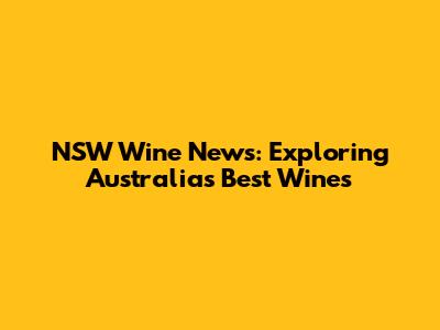 NSW Wine News: Exploring Australia's Best Wines