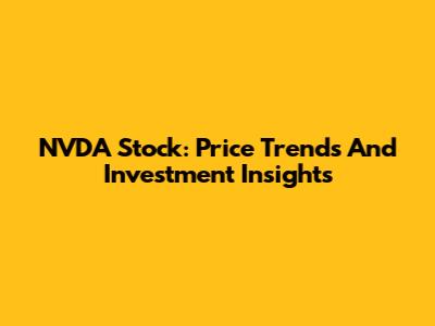 NVDA Stock: Price Trends And Investment Insights