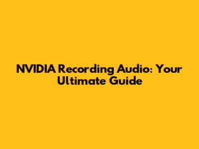 NVIDIA Recording Audio: Your Ultimate Guide
