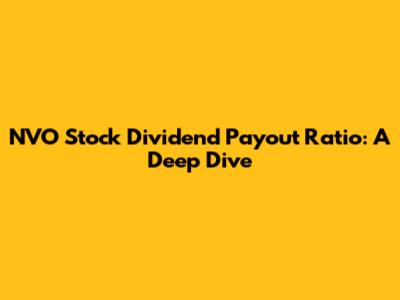 NVO Stock Dividend Payout Ratio: A Deep Dive
