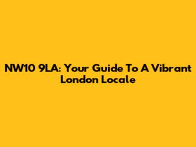 NW10 9LA: Your Guide To A Vibrant London Locale