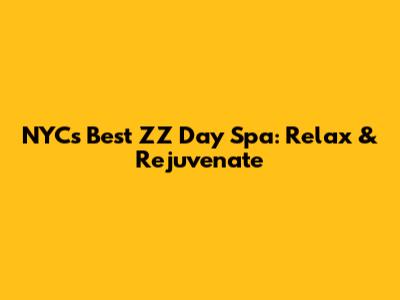 NYC's Best ZZ Day Spa: Relax & Rejuvenate