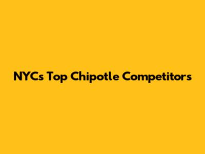 NYC's Top Chipotle Competitors