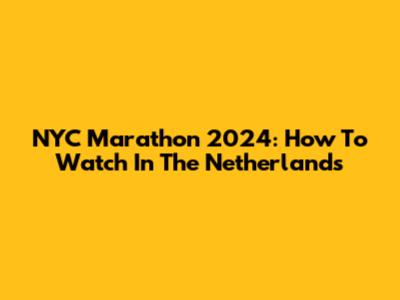 NYC Marathon 2024: How To Watch In The Netherlands
