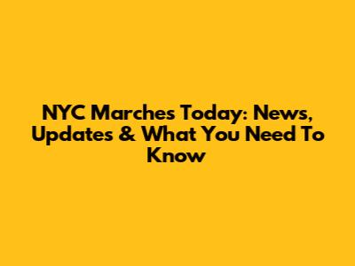 NYC Marches Today: News, Updates & What You Need To Know