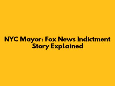 NYC Mayor: Fox News Indictment Story Explained