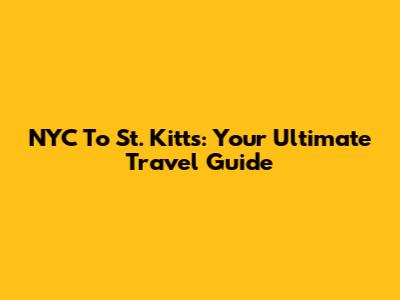 NYC To St. Kitts: Your Ultimate Travel Guide