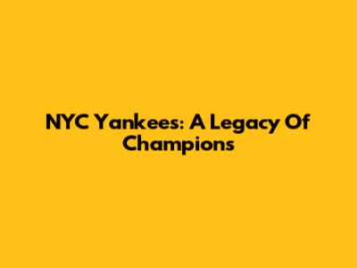 NYC Yankees: A Legacy Of Champions