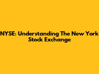 NYSE: Understanding The New York Stock Exchange