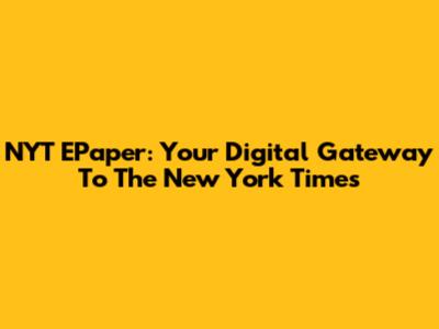 NYT EPaper: Your Digital Gateway To The New York Times