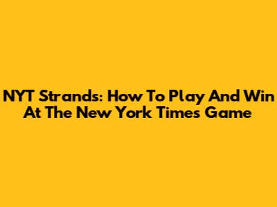 NYT Strands: How To Play And Win At The New York Times Game