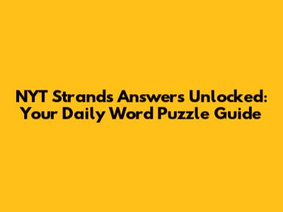 NYT Strands Answers Unlocked: Your Daily Word Puzzle Guide