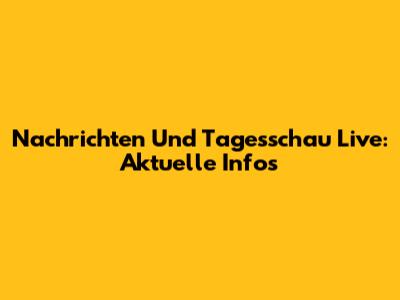 Nachrichten Und Tagesschau Live: Aktuelle Infos