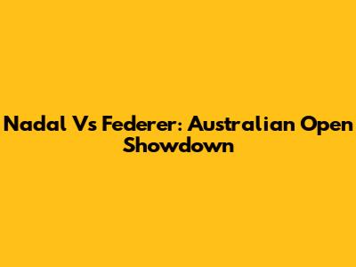 Nadal Vs Federer: Australian Open Showdown