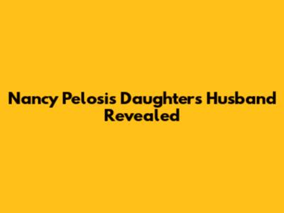 Nancy Pelosi's Daughter's Husband Revealed