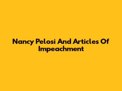 Nancy Pelosi And Articles Of Impeachment