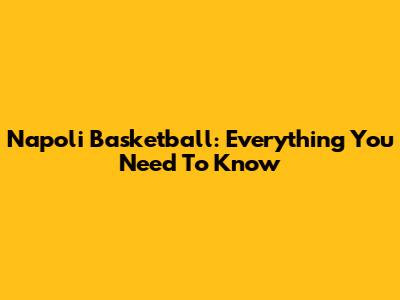 Napoli Basketball: Everything You Need To Know