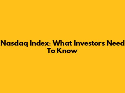Nasdaq Index: What Investors Need To Know